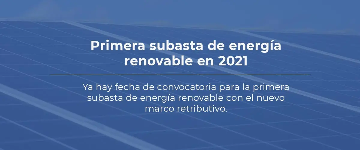 Fecha de la primera subasta de energías renovables en 2021 con el nuevo marco retributivo